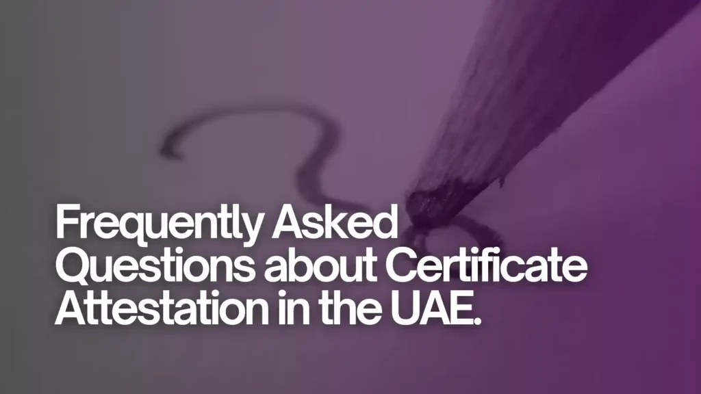 Frequently-Asked-Questions-about-Certificate-Attestation-in-the-UAE