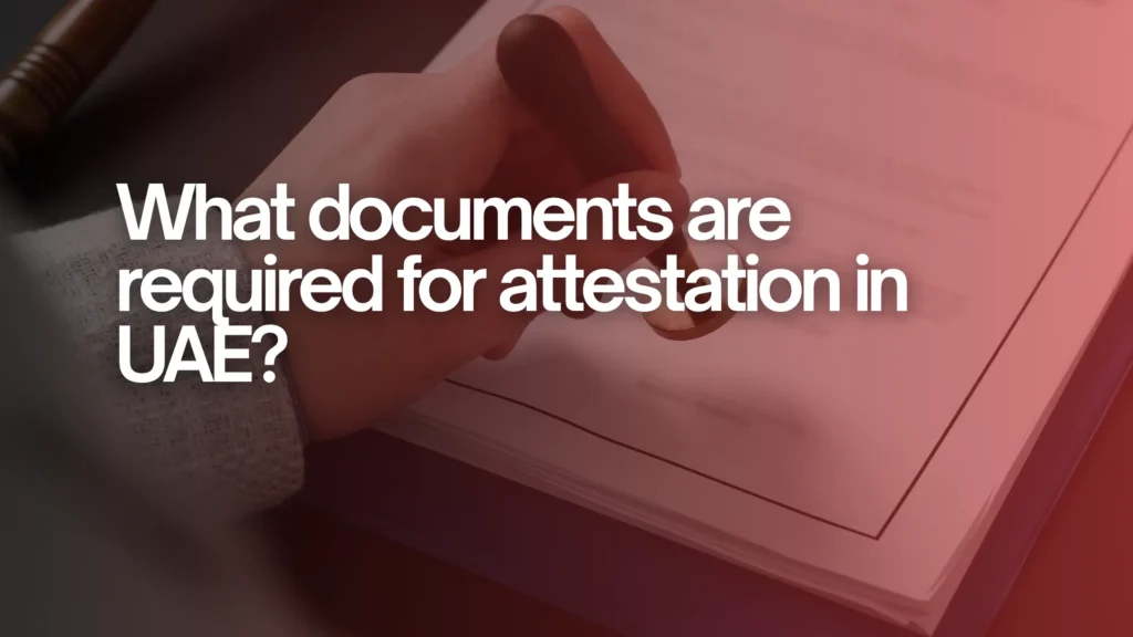 What documents are required for attestation in UAE?