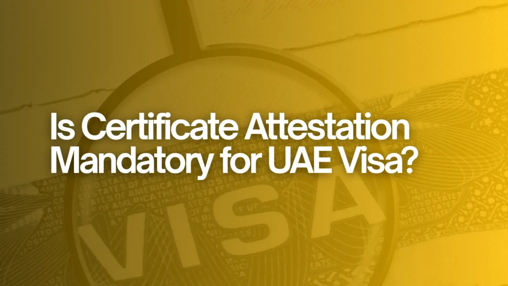 Is Certificate Attestation Mandatory for UAE Visa?