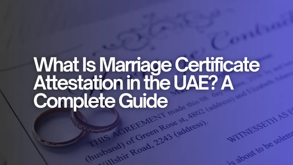 What Is Marriage Certificate Attestation in the UAE? A Complete Guide
