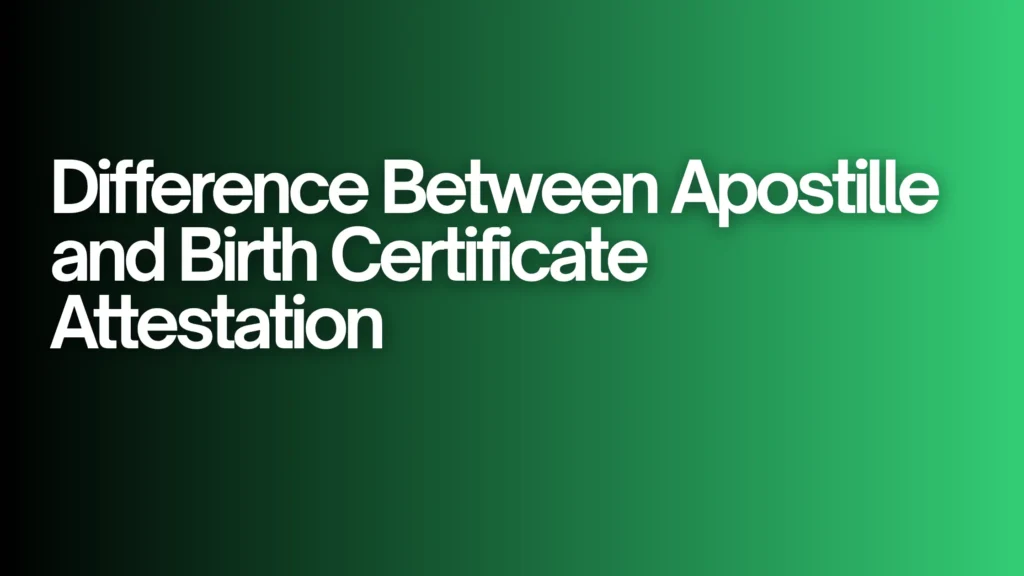 Difference Between Apostille and Birth Certificate Attestation