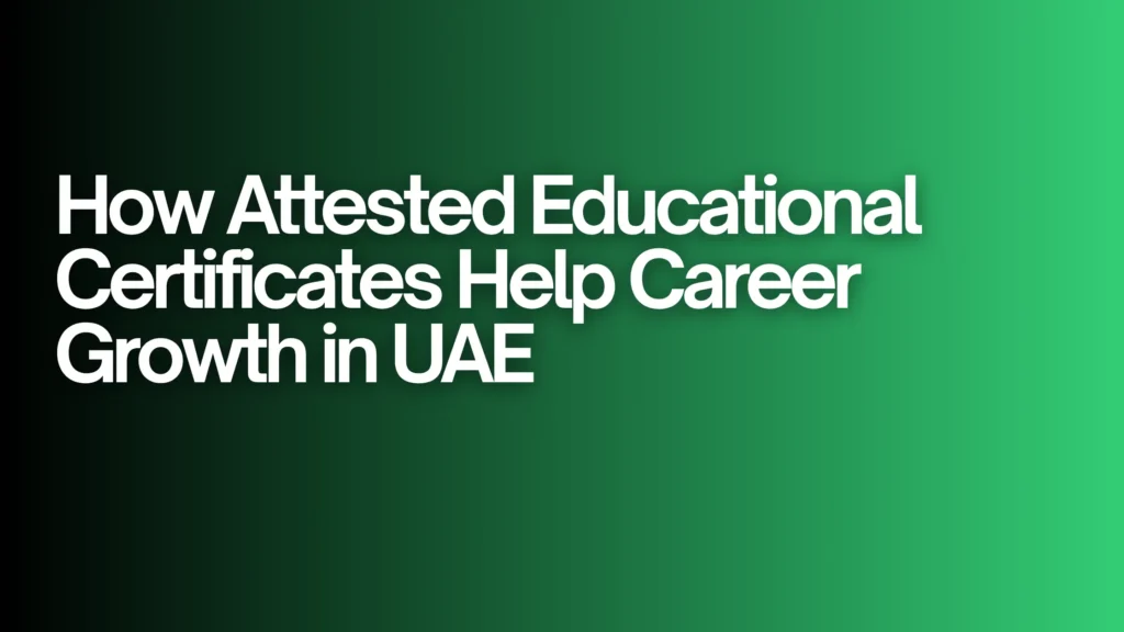 How Attested Educational Certificates Help Career Growth in UAE