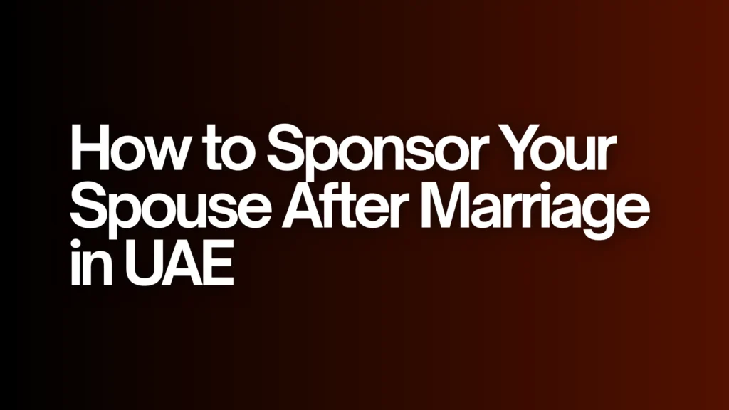 How to Sponsor Your Spouse After Marriage in UAE: Complete 2026 Guide